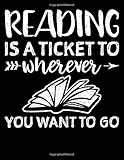 Reading Is A Ticket To Wherever You Want To Go: 100 Pages Book Lined - Book Notebook - Reading Lined Notebook (8.5' x 11')