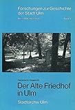 Der Alte Friedhof in Ulm: Bestattungsriten, Planungen und Grabmale (Forschungen zur Geschichte der Stadt Ulm - Dokumentation, 3, Band 3)