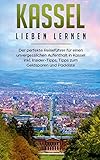 Kassel lieben lernen: Der perfekte Reiseführer für einen unvergesslichen Aufenthalt in Kassel inkl. Insider-Tipps, Tipps zum Geldsparen und Pack