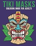 Tiki Masks Coloring Book For Adults: Adult Coloring Book with Stress Relieving Tiki Masks Coloring Book Designs for Relax