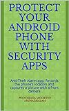 Protect your Android Phone with Security Apps: Anti-Theft Alarm app, Records the phone’s location and captures a picture with a front camera (English Edition)