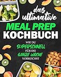 Das ultimative Meal Prep Kochbuch: Wie du superschnell für die GANZE WOCHE vorkochst | Extrem leckere Meal Prep Rezepte, Wochenpläne + BONUS