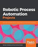 Robotic Process Automation Projects: Build real-world RPA solutions using UiPath and Automation Anyw