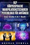 NLP FÜR ANFÄNGER | KÖRPERSPRACHE | MANIPULATIONSTECHNIKEN | PSYCHOLOGIE FÜR ANFÄNGER - Das 4 in 1 Buch: Wie Sie Menschen lesen, die Psyche verstehen und das Unterbewusstsein effektiv b