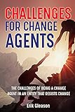 Challenges for Change Agents: The Challenges of Being a Change Agent in an Entity that Resists Change (English Edition)