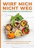 Wirf mich nicht weg – Das Lebensmittelsparbuch: Mehr als 333 nachhaltige Rezepte und Ideen gegen Lebensmittelverschwendung