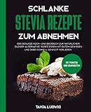 Schlanke Stevia Rezepte zum Abnehmen: Das gesunde Koch- und Backbuch zur natürlichen Zucker-Alternative. Süßes essen mit gutem Gewissen und dabei schnell Gewicht verlieren. Mit Punkten und Nährw