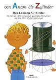 Von Anton bis Zylinder: Das Lexikon für Kinder - mit mehr als 1450 alphabetisch geordneten Stichwörtern und über 1000 farbigen Abbildung