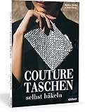 Couture Taschen Häkeln. Von casual bis elegant: Clutches & Shopper, Umhängetaschen & Accessoires. 23 Häkelanleitungen für Anfänger und Fortg