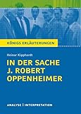 In der Sache J. Robert Oppenheimer von Heinar Kipphardt: Textanalyse und Interpretation mit ausführlicher Inhaltsangabe und Abituraufgaben mit Lösungen (Königs Erläuterungen, Band 160)