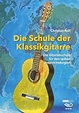 Die Schule der Klassikgitarre: Die Gitarrenschule für den späten Unterrichtsbeginn: Die Gitarrenschule für den spaten Unterrichtsbeg