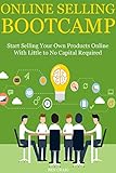 Online Selling Bootcamp: Start Selling Your Own Products Online with Little to No Capital Required (3 Ecommerce Book Bundle) (English Edition)