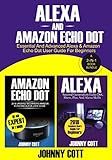 Alexa and Amazon Echo Dot: Essential and Advanced Alexa & Amazon Echo Dot User Guide for Beginners (A 2-in-1 Book Bundle) (English Edition)