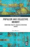 Populism and Collective Memory: Comparing Fascist Legacies in Western Europe (Routledge Studies in Extremism and Democracy)