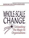Whole-Scale Change: Unleashing the Magic in Org