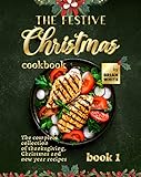 The Festive Christmas Cookbook - Book 1: The Complete Collection of Thanksgiving, Christmas and New Year Recipes (The Very Merry Christmas Cookbook Series) (English Edition)