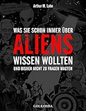 Was Sie schon immer über Aliens wissen wollten: und bisher nicht zu fragen wag