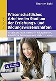 Wissenschaftliches Arbeiten im Studium der Erziehungs- und Bildungswissenschaften: Arbeitsprozesse, Referate, Hausarbeiten, mündliche Prüfungen und mehr ... (Beltz Pädagogik / BildungsWissen Lehramt)