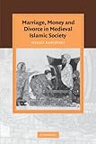 Marriage, Money and Divorce in Medieval Islamic Society (Cambridge Studies in Islamic Civilization)