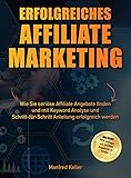 ERFOLGREICHES AFFILIATE MARKETING: Wie Sie seriöse Affiliate Angebote finden und mit Keyword Analyse und Schritt-für-Schritt Anleitung erfolgreich w