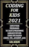 Coding For Kids 2021: Make Coding For Kids: Super Python Programming: The Secrets Programming Languages For Kids: Coding For Children (Coding, Html, Javascript, Java) (English Edition)