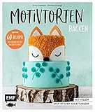 Motivtorten backen: Mit 60 Rezepten von Grundteig bis Torten für Geburtstag, Party und Hochzeit: Mit vielen Step-by-Step-Anleitung