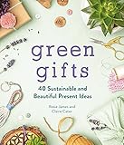 Green Gifts: 40 Sustainable and Beautiful Present I