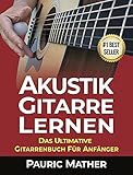 Akustik-Gitarre Lernen: Das ultimative Gitarrenbuch für Anfäng