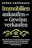 Immobilien ankaufen und mit Gewinn verkaufen: Praxiswissen zum Immobilienhandel und der Fix&Flip-Strategie. Wie Sie die richtigen Objekte finden, bewerten, sanieren und weiterverk