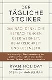 Der tägliche Stoiker: 366 nachdenkliche Betrachtungen über Weisheit, Beharrlichkeit und Leb