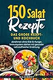 150 Salat Rezepte: Das große Rezept- und Kochbuch, abnehmen ohne Diät & Hunger, Immunsystem stärken mit gesunder nährstoffreicher Ernährung: Salatideen – vegan,vegetarisch,Fleisch,Fisch & Dressing