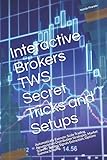 Interactive Brokers TWS Secret Tricks and Setups: Automatically Execute: Scale Trading, Accumulation Distribution Strategies, Market Scanner Trading Signals Extraction, Options Gamma Scalping