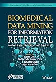 Biomedical Data Mining for Information Retrieval: Methodologies, Techniques, and Applications (Artificial Intelligence and Soft Computing for Industrial Transformation) (English Edition)
