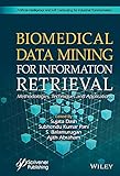 Biomedical Data Mining for Information Retrieval: Methodologies, Techniques, and Applications (Artificial Intelligence and Soft Computing for Industrial Transformation) (English Edition)