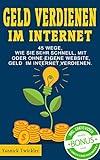 Geld verdienen im Internet: 45 Wege, wie Sie sehr schnell, mit oder ohne eigene Website, Geld im I