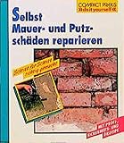 Selbst Mauer- und Putzschäden reparieren: Schritt für Schritt richtig gemacht. Mit Profi-, Sicherheits- und Ökotips (Compact-Praxis 'do it yourself')