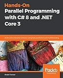 Hands-On Parallel Programming with C# 8 and .NET Core 3: Build solid enterprise software using task parallelism and multithreading (English Edition)