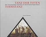 Tanz der Toten - Todestanz. Der monumentale Totentanz im deutschsprachigen Raum (Ausstellungskatalog)