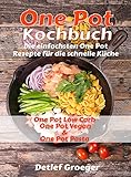 One Pot Kochbuch: Die einfachsten One Pot Rezepte für die schnelle Küche. One Pot Low Carb One Pot Vegan und O