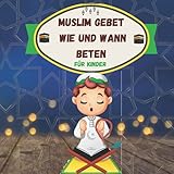 muslim gebet wie und wann beten fur kinder: Islamisches Buch für Kinder, um Schritt für Schritt das Beten und W
