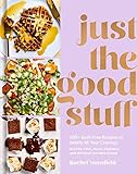 Just the Good Stuff: 100+ Guilt-Free Recipes to Satisfy All Your Cravings: A Cookbook