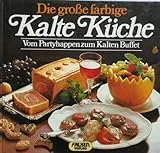 Die grosse farbige Kalte Küche. Vom Partyhappen zum Kalten Bü