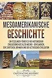 Mesoamerikanische Geschichte: Ein fesselnder Führer zu vier historischen Zivilisationen des alten Mexiko – Den Olmeken, den Zapoteken, den Maya und der Aztekischen Z