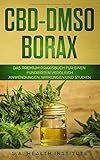 CBD – DMSO – Borax: Das Premium Praxisbuch für einen fundierten Vergleich - Anwendungen, Wirkungen und S