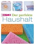 Der perfekte Haushalt: Die wichtigsten Haushaltstipps zu den Themen Putzen, Aufräumen, Waschen, Lebensmittel und Org