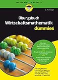 Übungsbuch Wirtschaftsmathematik für Dummies: Übungen zu Algebra, Analysis, Wahrscheinlichkeitsrechnung und Co. Schritt für Schritt die besten ... Lösungen und verständliche Erklärung