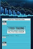 Stock Trading Activities Book: Trade Notebook, Day Trading Log, Traders Dairy for Traders of Stocks, Options, Futures, Forex