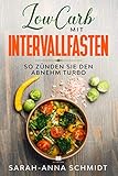 LowCarb mit Intervallfasten: So zünden Sie den Abnehm Turbo (Low Carb Rezeptbuch, Band 1)