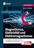 Magnetismus, Elektrizität und Elektromagnetismus: Physik im Kontext. Komplette Unterrichtseinheiten mit zahlreichen Versuchen (5. bis 10. Klasse)