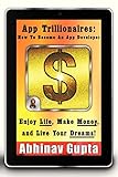 App Trillionaires: How To Become An App Developer: Enjoy Life, Make Money, and Live Your Dreams!